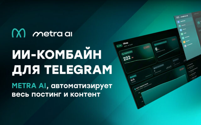 ИИ-комбайн для Telegram: METRA AI, автоматизирует весь постинг и контент