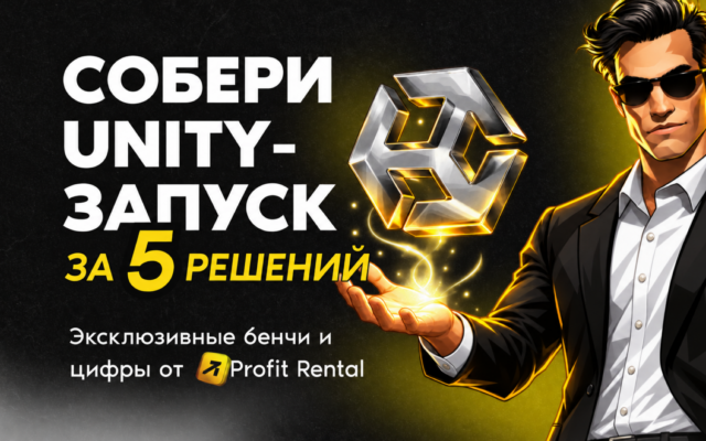 Собери Unity-запуск за 5 решений: эксклюзивные бенчи и цифры от Profit Rental